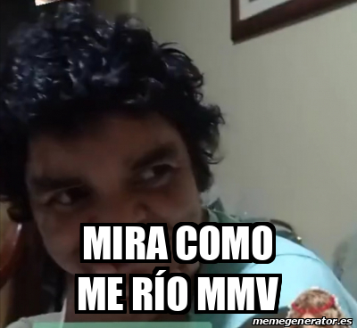 Meme Personalizado - Mira como me río mmv - 32484466