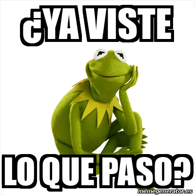 Meme Kermit The Frog YA VISTE LO QUE PASO