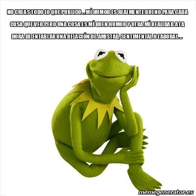 Meme Kermit The Frog - No Creas Todo Lo Que Publico... Mí Humor Es ...