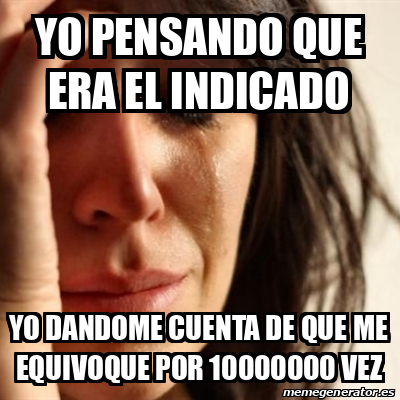 Meme Problems - yo pensando que era el indicado yo dandome cuenta de ...