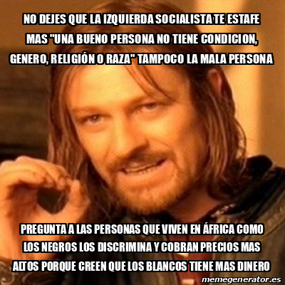 Meme Boromir No Dejes Que La Izquierda Socialista Te Estafe Mas Una Bueno Persona No Tiene