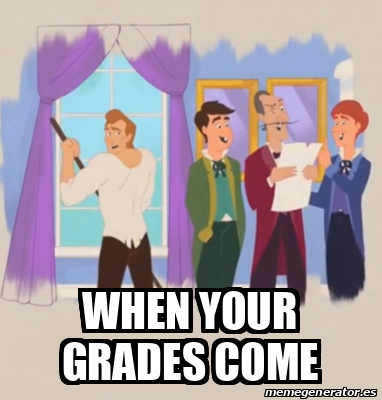 Meme Personalizado - when your grades come - 32494052