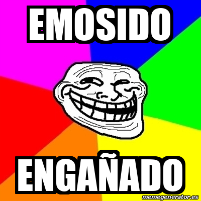 Meme Troll - EMOSIDO ENGAÑADO - 32495082