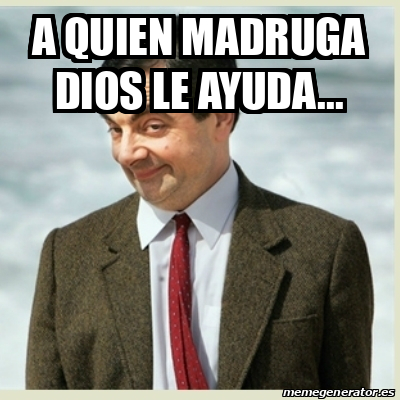 Meme Mr Bean A Quien Madruga Dios Le Ayuda