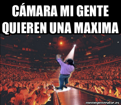 Meme Personalizado Cámara mi gente quieren una maxima 32496756