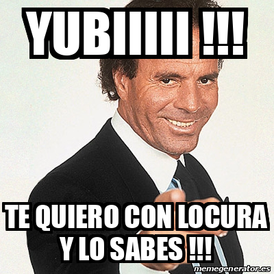 Meme Julio Iglesias - Yubiiiii !!! Te quiero con locura y lo sabes ...