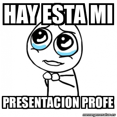 Meme Por favor - hay esta mi presentacion profe - 32054481