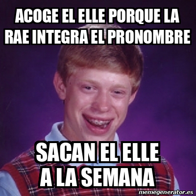 Meme Bad Luck Brian - acoge el elle porque la RAe integra el pronombre ...