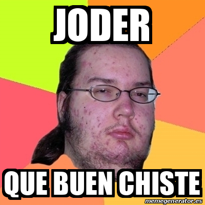Meme Friki - JODER QUE BUEN CHISTE - 32502656