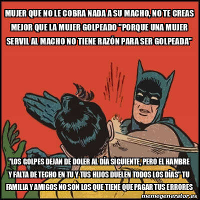 Meme Batman Slaps Robin Mujer Que No Le Cobra Nada A Su Macho No Te Creas Mejor Que La Mujer