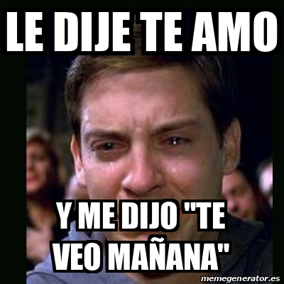 Meme crying peter parker - le dije te amo y me dijo 