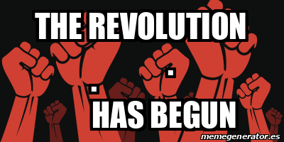 Meme Personalizado - THE REVOLUTION . . HAS BEGUN - 32507547