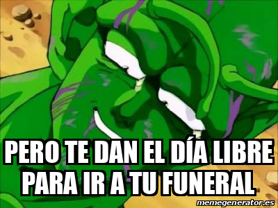 Meme Personalizado - pero te dan el día libre para ir a tu funeral ...