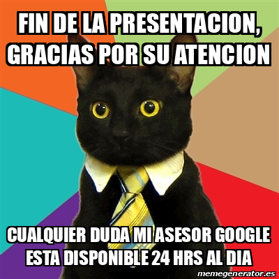 Meme Business Cat - FIN DE LA PRESENTACION, GRACIAS POR SU ATENCION ...