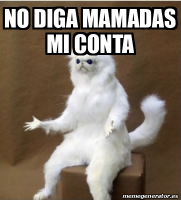 Meme Personalizado No Diga Mamadas Mi Conta