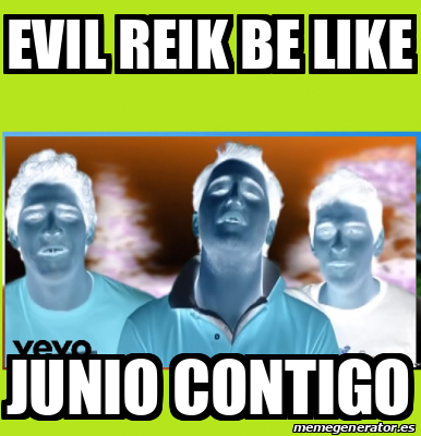 Meme Personalizado Evil Reik Be Like Junio Contigo