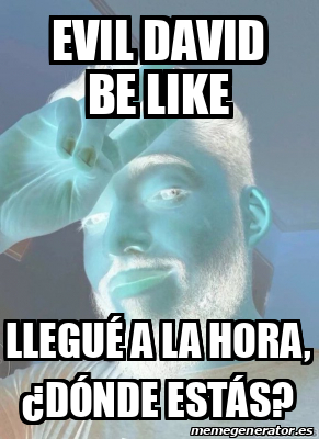 Meme Personalizado Evil david be like llegué a la hora dónde estás