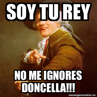 Meme Joseph Ducreux Soy Tu Rey No Me Ignores Doncella