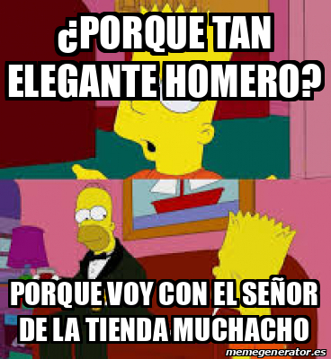 Meme Personalizado Porque Tan Elegante Homero Porque Voy Con El Se Or De La Tienda Muchacho