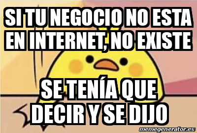 Meme Personalizado - sI TU NEGOCIO NO ESTA EN INTERNET, NO EXISTE ...
