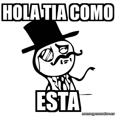meme-feel-like-a-sir-hola-tia-como-esta-32526188