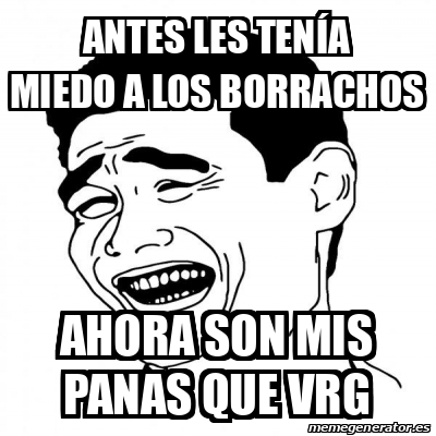 Meme Yao Ming ANTES LES TENÍA MIEDO A LOS BORRACHOS AHORA SON MIS PANAS QUE VRG