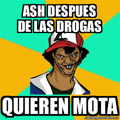 Meme Ash Pedreiro Ash Despues De Las Drogas Quieren Mota