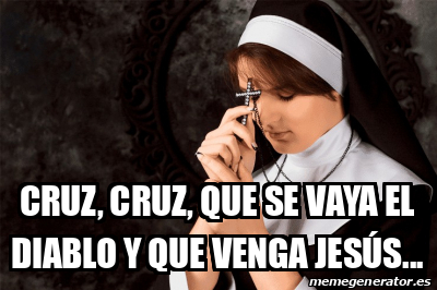 Meme Personalizado - Cruz, Cruz, que se vaya el diablo y que venga ...