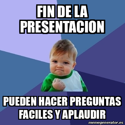 Meme Bebe Exitoso - Fin de la presentacion pueden hacer preguntas ...