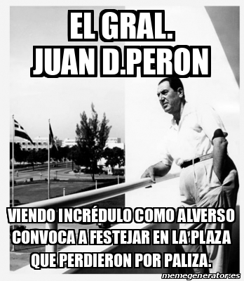 Meme Personalizado - El Gral. Juan D.Peron Viendo incrédulo como