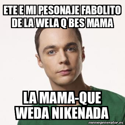 Meme Sheldon Cooper Ete E Mi Pesonaje Fabolito De La Wela Q Bes Mama