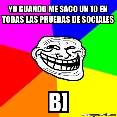 Meme Troll - Yo Cuando Me Saco Un 10 En Todas Las Pruebas De Sociales B ...