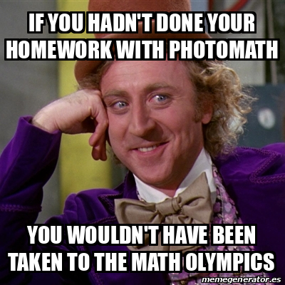 Meme Willy Wonka - If you hadn't done your homework with photomath you ...