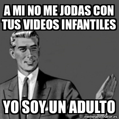 Meme Correction Guy A Mi No Me Jodas Con Tus Videos Infantiles Yo Soy Un Adulto