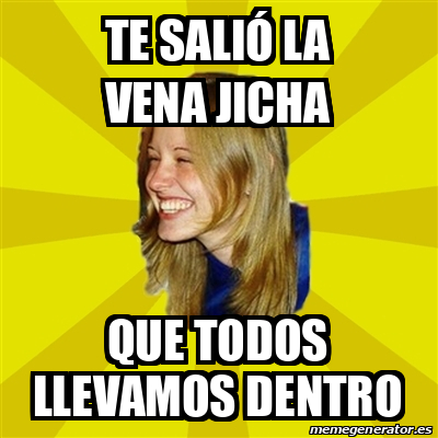 Meme Trologirl Te salió la vena jicha Que todos llevamos dentro 32560781