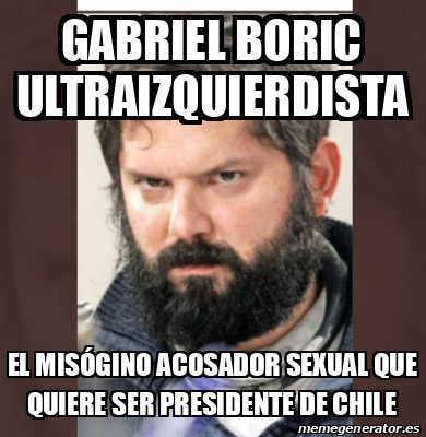 Meme Personalizado - Gabriel Boric Ultraizquierdista El Misógino ...