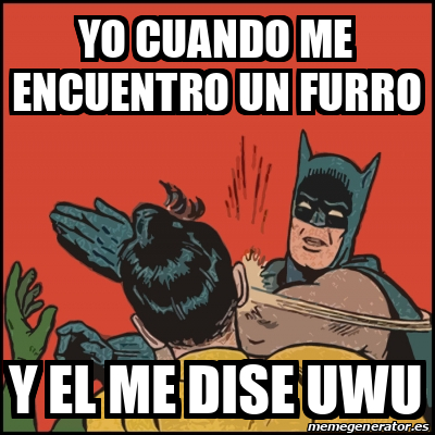 Meme Batman Slaps Robin Yo Cuando Me Encuentro Un Furro Y El Me Dise Uwu