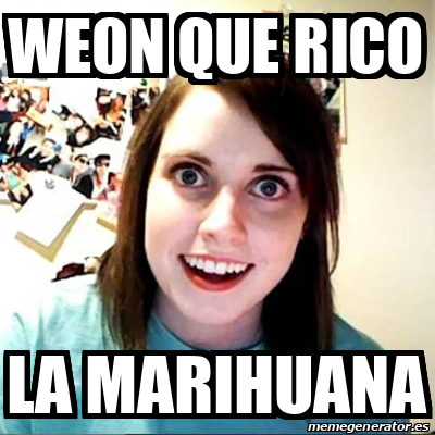 Meme Overly Attached Girlfriend Weon Que Rico La Marihuana