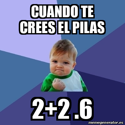 Meme Bebe Exitoso - cuando te crees el pilas 2+2 .6 - 32567946