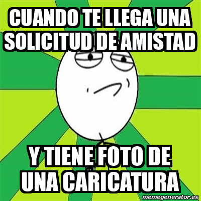 Meme Challenge Accepted - cuando te llega una solicitud de amistad y ...