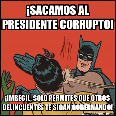 Meme Batman slaps Robin - ¡sacamos al presidente corrupto! ¡Imbecil, solo  permites que otros delincuentes te sigan gobernando! - 32060926