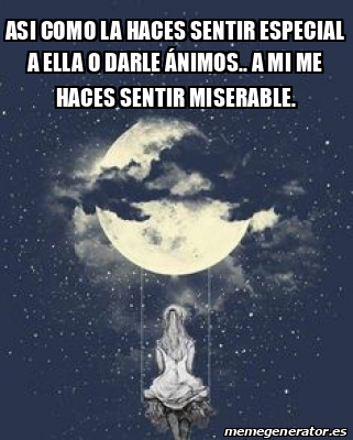 Meme Personalizado - Asi como la haces sentir especial a ella o darle ...