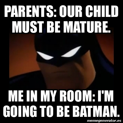 Meme Disapproving Batman - PARENTS: OUR CHILD MUST BE MATURE. ME IN MY  ROOM: I'M GOING TO BE BATMAN. - 32065802