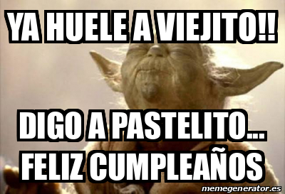 Meme Personalizado - Ya huele a viejito!! Digo a pastelito... Feliz  cumpleaños - 32066292