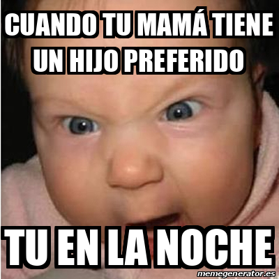 Meme Bebe Furioso Cuando Tu Mam Tiene Un Hijo Preferido Tu En La Noche