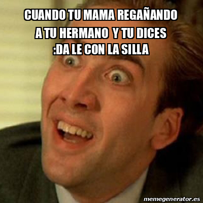 Meme No me digas - cuando tu mama regañando a tu hermano y tu dices :da ...