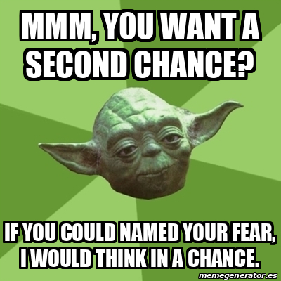 Meme Yoda - mmm, you want a second chance? if you could named your fear ...