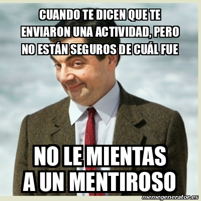 Meme Mr Bean Cuando Te Dicen Que Te Enviaron Una Actividad Pero No