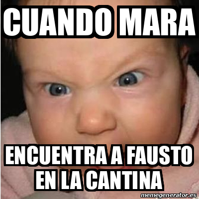 Meme Bebe Furioso Cuando Mara Encuentra A Fausto En La Cantina Meme Bebe Furioso Cuando Mara Encuentra A Fausto En La Cantina