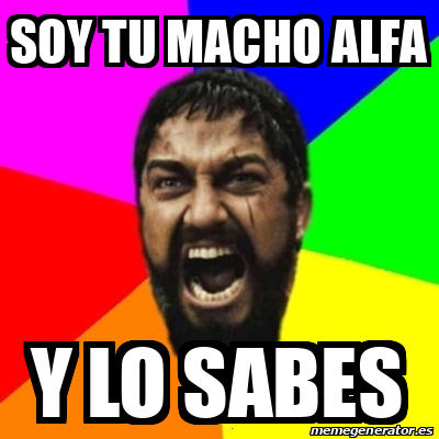 Meme Sparta - Soy tu macho alfa Y lo sabes - 32084807